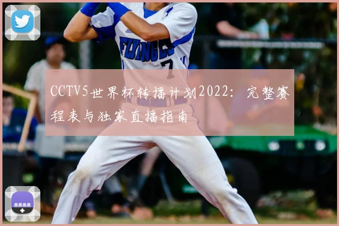 CCTV5世界杯转播计划2022：完整赛程表与独家直播指南