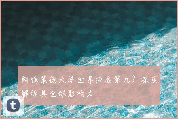 阿德莱德大学世界排名第几？深度解读其全球影响力