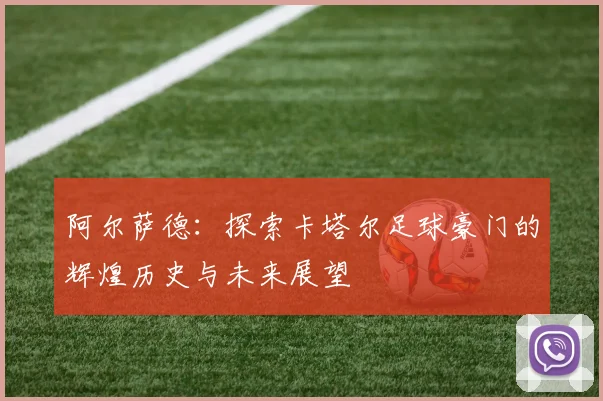 阿尔萨德：探索卡塔尔足球豪门的辉煌历史与未来展望