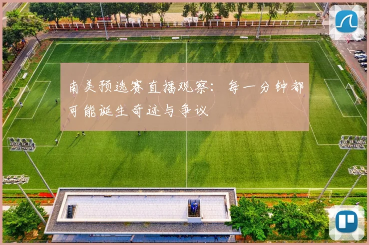 南美预选赛直播观察:每一分钟都可能诞生奇迹与争议