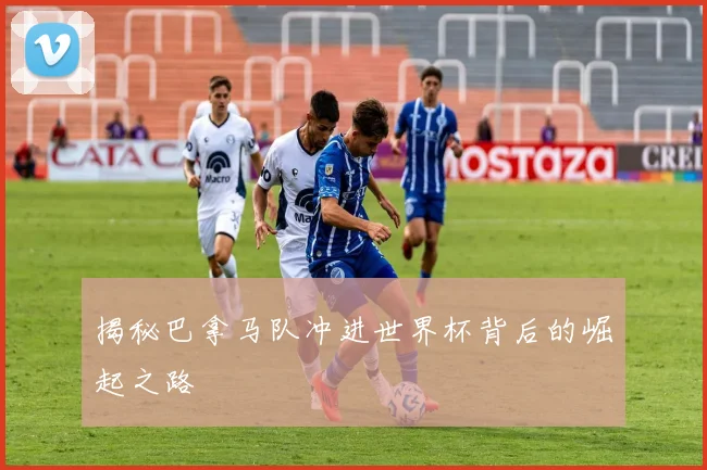 揭秘巴拿马队冲进世界杯背后的崛起之路