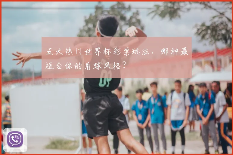 五大热门世界杯彩票玩法,哪种最适合你的看球风格?