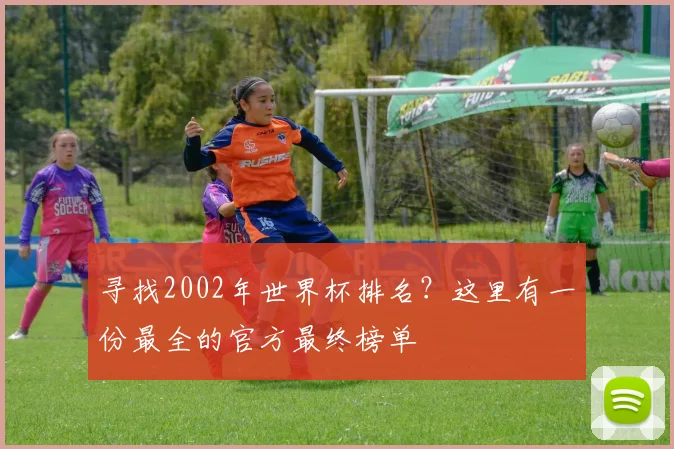 寻找2002年世界杯排名？这里有一份最全的官方最终榜单
